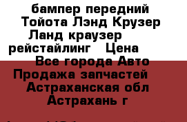 бампер передний Тойота Лэнд Крузер Ланд краузер 200 2 рейстайлинг › Цена ­ 3 500 - Все города Авто » Продажа запчастей   . Астраханская обл.,Астрахань г.